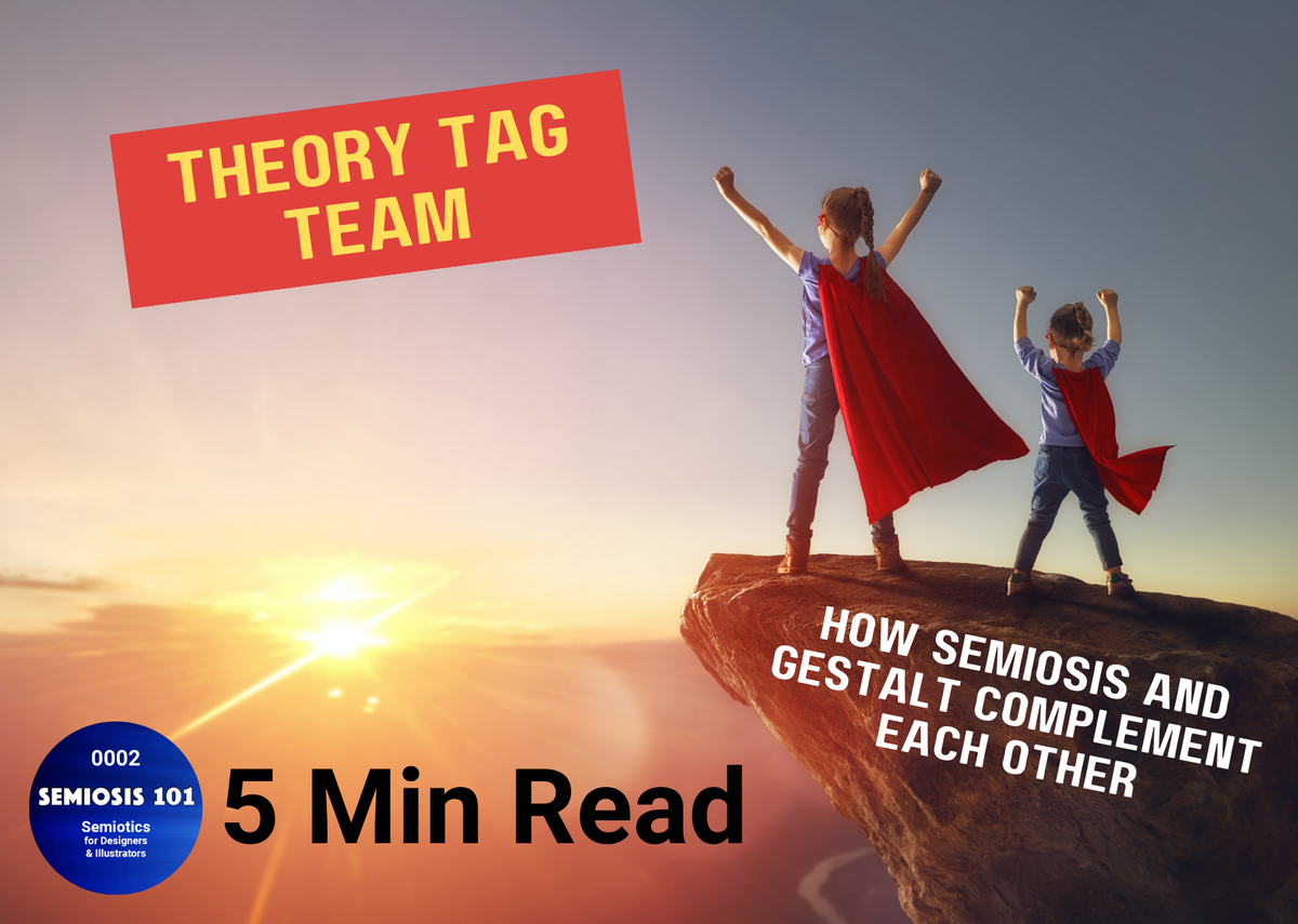 Semiosis 101 5 minute read - Theory Tag Team (or How Semiosis and Gestalt Complement Each Other)