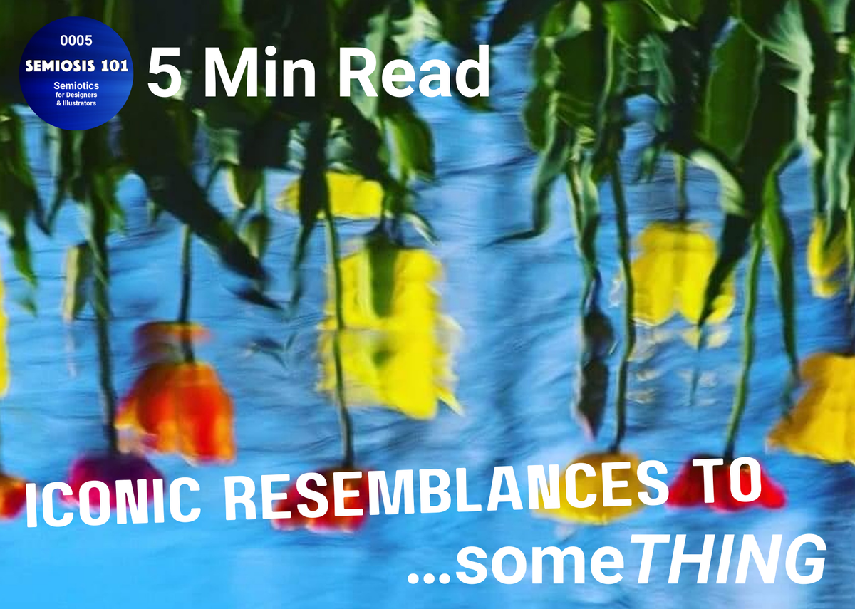 Semiosis 101 5 minute read - Iconic Resemblances to SomeTHING