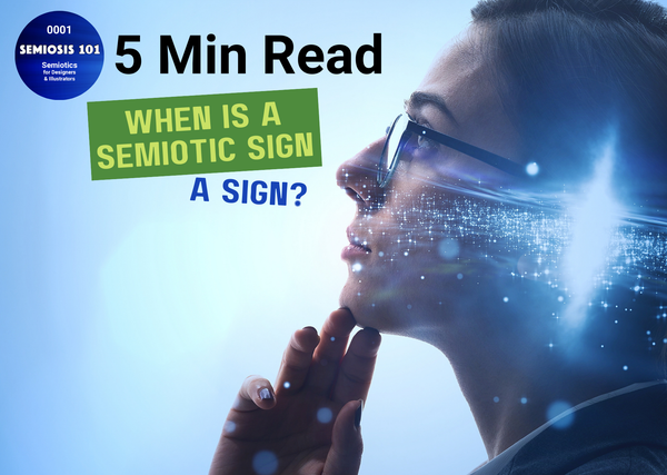 Semiosis 101 5 minute read: When Is A Semiotic Sign A Sign?