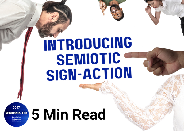 Semiosis 101 5 minute read - Introducing Semiotic Sign-action 