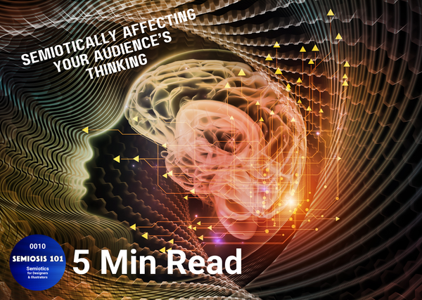 Semiosis 101 5 minute read - Semiotically Affecting Your Audience’s Thinking